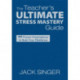 The Teacher's Ultimate Stress Mastery Guide: 77 Proven Prescriptions to Build Your Resilience