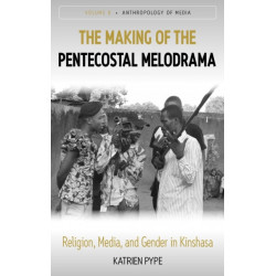 The Making of the Pentecostal Melodrama: Religion, Media and Gender in Kinshasa