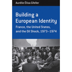 Building a European Identity: France, the United States, and the Oil Shock, 1973-74