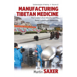 Manufacturing Tibetan Medicine: The Creation of an Industry and the Moral Economy of Tibetanness