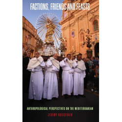 Factions, Friends and Feasts: Anthropological Perspectives on the Mediterranean