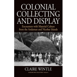 Colonial Collecting and Display: Encounters with Material Culture from the Andaman and Nicobar Islands