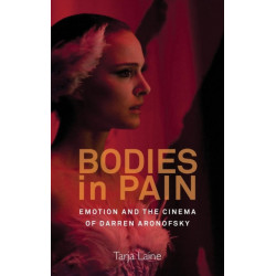 Bodies in Pain: Emotion and the Cinema of Darren Aronofsky