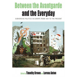 Between the Avant-garde and the Everyday: Subversive Politics in Europe from 1957 to the Present