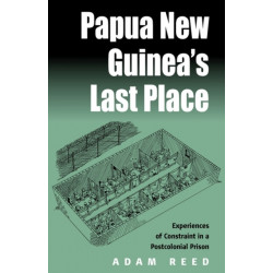 Papua New Guinea's Last Place: Experiences of Constraint in a Postcolonial Prison