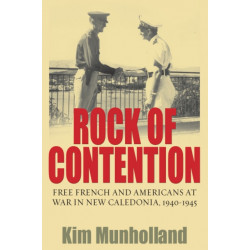 Rock of Contention: Free French and Americans at War in New Caledonia, 1940-1945