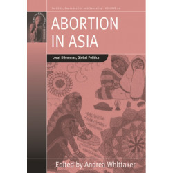 Abortion in Asia: Local Dilemmas, Global Politics
