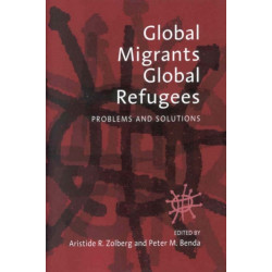 Global Migrants, Global Refugees: Problems and Solutions