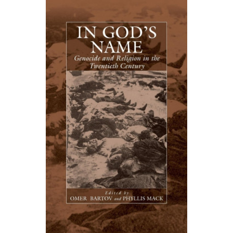 In God's Name: Genocide and Religion in the Twentieth Century