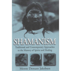 Shamanism: Traditional and Contemporary Approaches to the Mastery of Spirits and Healing