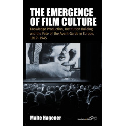 The Emergence of Film Culture: Knowledge Production, Institution Building, and the Fate of the Avant-Garde in Europe, 1919–1945