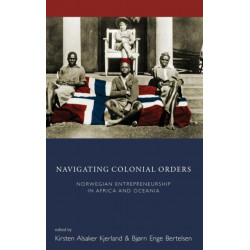 Navigating Colonial Orders: Norwegian Entrepreneurship in Africa and Oceania
