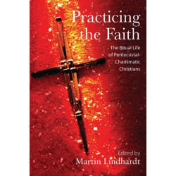 Practicing the Faith: The Ritual Life of Pentecostal-Charismatic Christians