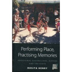 Performing Place, Practising Memories: Aboriginal Australians, Hippies and the State