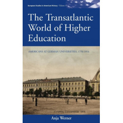 The Transatlantic World of Higher Education: Americans at German Universities, 1776-1914