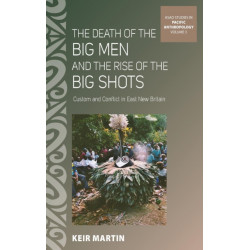 The Death of the Big Men and the Rise of the Big Shots: Custom and Conflict in East New Britain