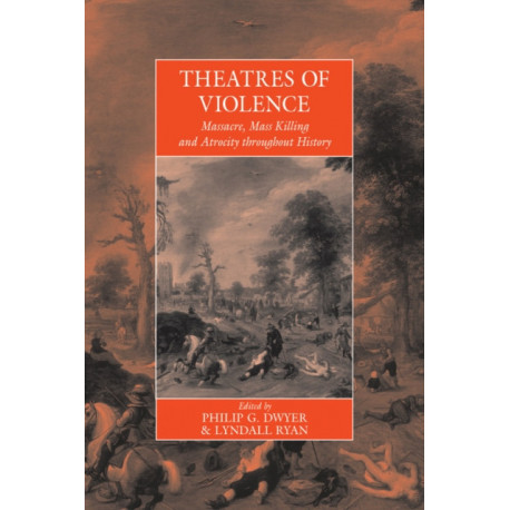 Theatres Of Violence: Massacre, Mass Killing and Atrocity throughout History