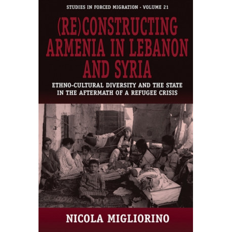 (Re)constructing Armenia in Lebanon and Syria: Ethno-Cultural Diversity and the State in the Aftermath of a Refugee Crisis
