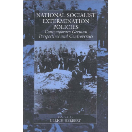 National Socialist Extermination Policies: Contemporary German Perspectives and Controversies