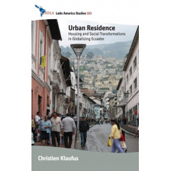 Urban Residence: Housing and Social Transformations in Globalizing Ecuador