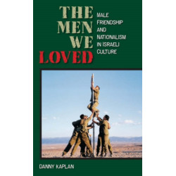 The Men We Loved: Male Friendship and Nationalism in Israeli Culture