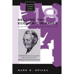 Selling the Economic Miracle: Economic Reconstruction and Politics in West Germany, 1949-1957