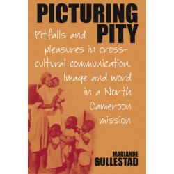 Picturing Pity: Pitfalls and Pleasures in Cross-Cultural Communication.Image and Word in a North Cameroon Mission