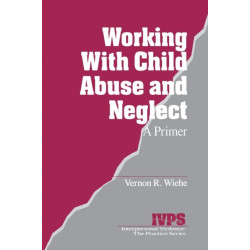 Working with Child Abuse and Neglect: A Primer