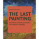 The Last Painting: Final Works of the Great Masters: from Giotto to Twombly