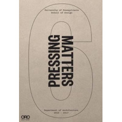 Pressing Matters VI: PennDesign Department of Architecture 2016 - 2017