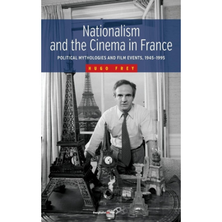 Nationalism and the Cinema in France: Political Mythologies and Film Events, 1945-1995