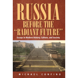 Russia Before The 'Radiant Future': Essays in Modern History, Culture, and Society
