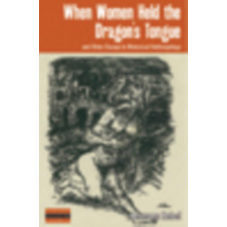 When Women Held the Dragon's Tongue: and Other Essays in Historical Anthropology