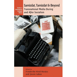 Samizdat, Tamizdat, and Beyond: Transnational Media During and After Socialism