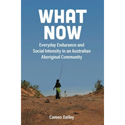 What Now: Everyday Endurance and Social Intensity in an Australian Aboriginal Community