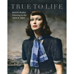 True to Life: British Realist Painting in the 1920s and 1930s