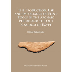 The Production, Use and Importance of Flint Tools in the Archaic Period and the Old Kingdom in Egypt