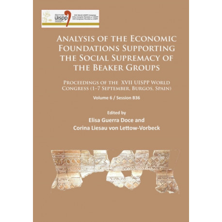 Analysis of the Economic Foundations Supporting the Social Supremacy of the Beaker Groups: Proceedings of the XVII UISPP World Congress (1–7 September, Burgos, Spain): Volume 6 / Session B36