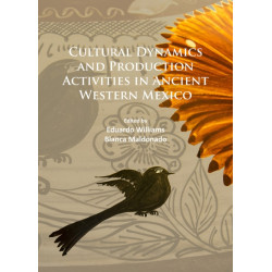 Cultural Dynamics and Production Activities in Ancient Western Mexico: Papers from a symposium held in the Center for Archaeological Research, El Colegio de Michoacan 18-19 September 2014