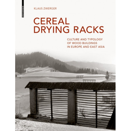 Cereal Drying Racks: Culture and Typology of Wood Buildings in Europe and East Asia