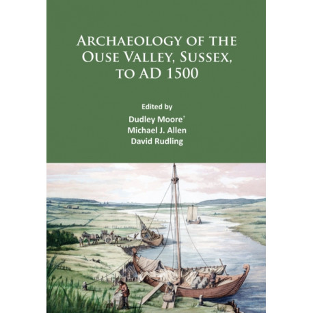 Archaeology of the Ouse Valley, Sussex, to AD 1500
