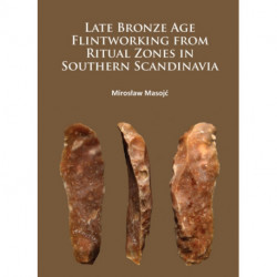 Late Bronze Age Flintworking from Ritual Zones in Southern Scandinavia