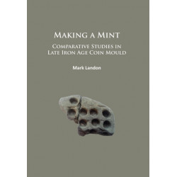 Making a Mint: Comparative Studies in Late Iron Age Coin Mould