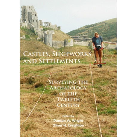 Castles, Siegeworks and Settlements: Surveying the Archaeology of the Twelfth Century