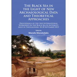 The Black Sea in the Light of New Archaeological Data and Theoretical Approaches: Proceedings of the 2nd International Workshop on the Black Sea in Antiquity held in Thessaloniki, 18-20 September 2015