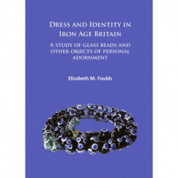 Dress and Identity in Iron Age Britain: A study of glass beads and other objects of personal adornment