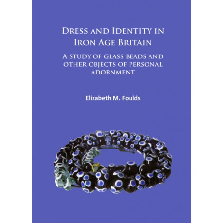 Dress and Identity in Iron Age Britain: A study of glass beads and other objects of personal adornment