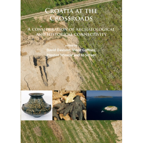 Croatia at the Crossroads: A consideration of archaeological and historical connectivity: Proceedings of conference held at Europe House, Smith Square, London, 24–25 June 2013 to mark the accession of Croatia to the European Union