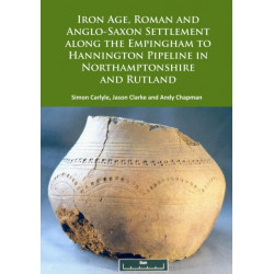 Iron Age, Roman and Anglo-Saxon Settlement along the Empingham to Hannington Pipeline in Northamptonshire and Rutland
