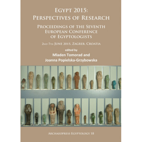 Egypt 2015: Perspectives of Research: Proceedings of the Seventh European Conference of Egyptologists (2nd-7th June, 2015, Zagreb – Croatia)